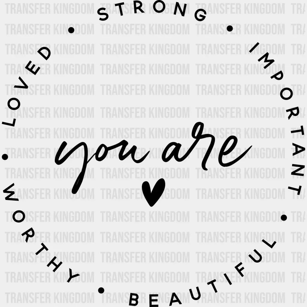 You Are Loved Strong Important Worthy Beautiful - Motivational Inspirational Design Dtf Heat