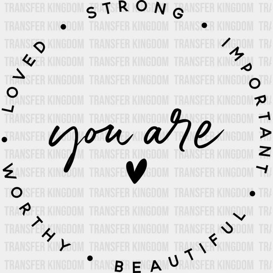 You Are Loved Strong Important Worthy Beautiful - Motivational Inspirational Design Dtf Heat