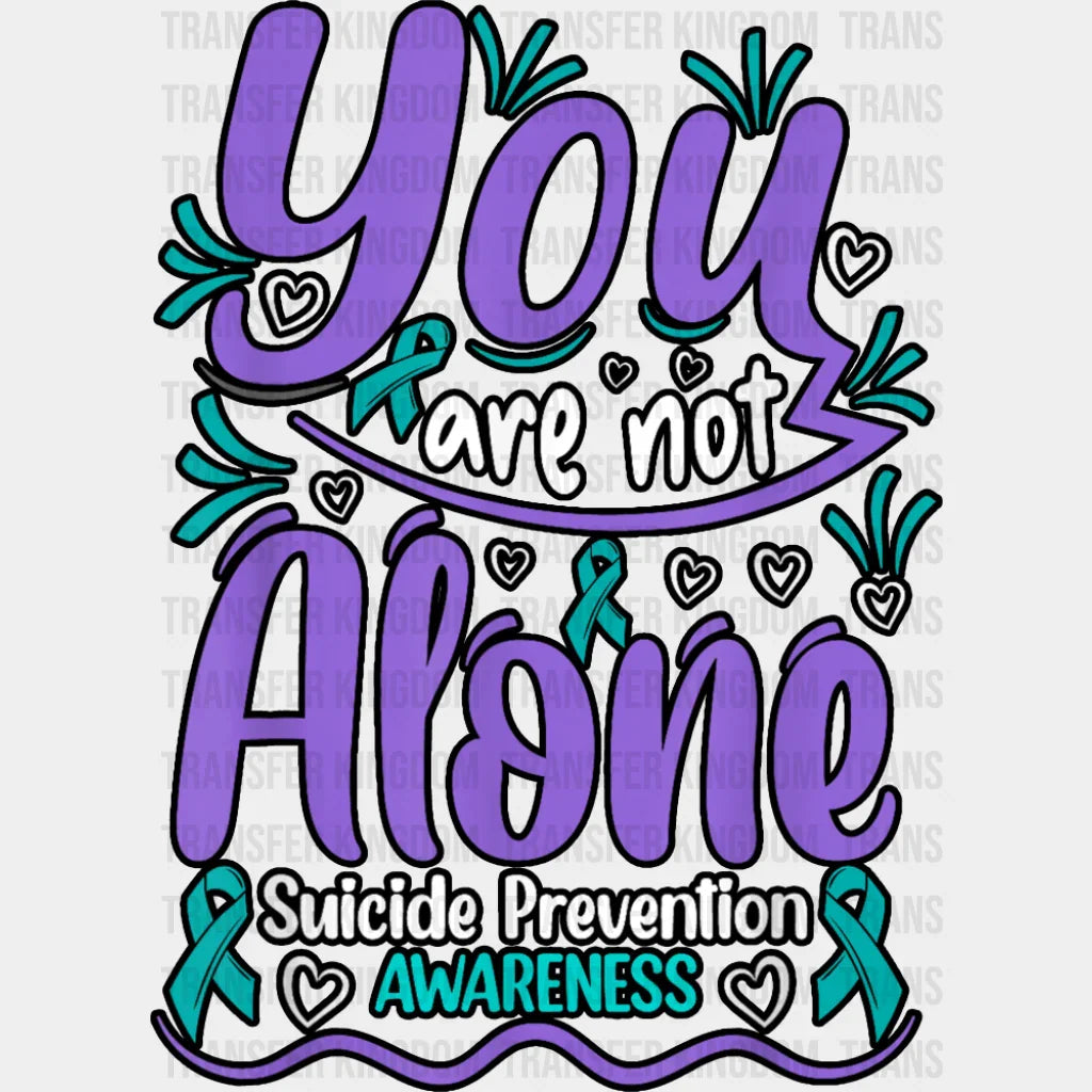 You Are Not Alone Suicide Prevention Awareness - Suicide Awareness DTF Transfer Adult Unisex - S & M (10’’) / Dark