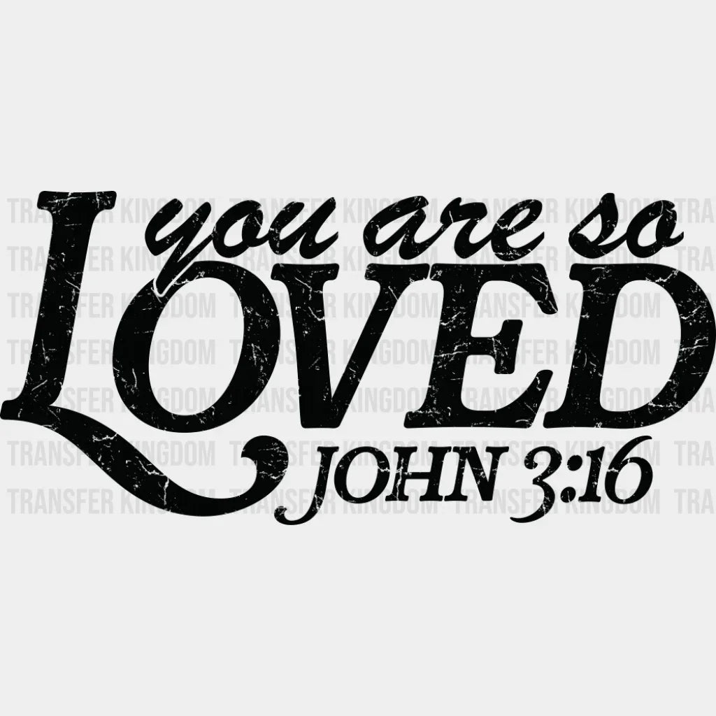 You Are So Loved John 3:16 - Christianity DTF Transfer Adult Unisex - S & M (10’’) / Dark Color Design (See Imaging)