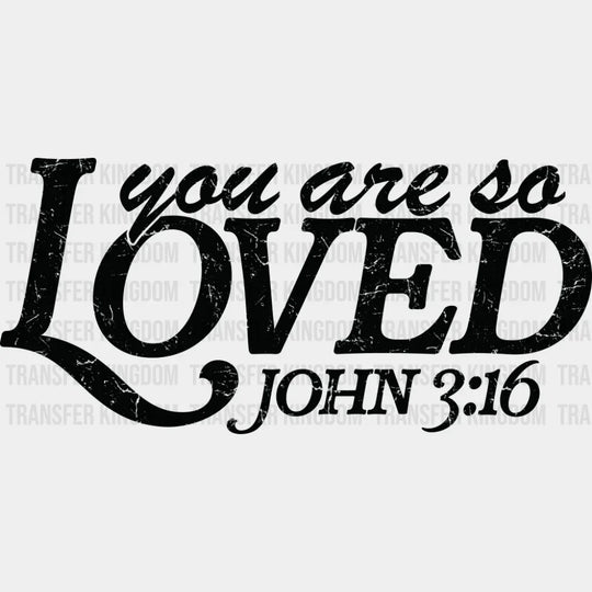 You Are So Loved John 3:16 - Christianity DTF Transfer Adult Unisex - S & M (10’’) / Dark Color Design (See Imaging)