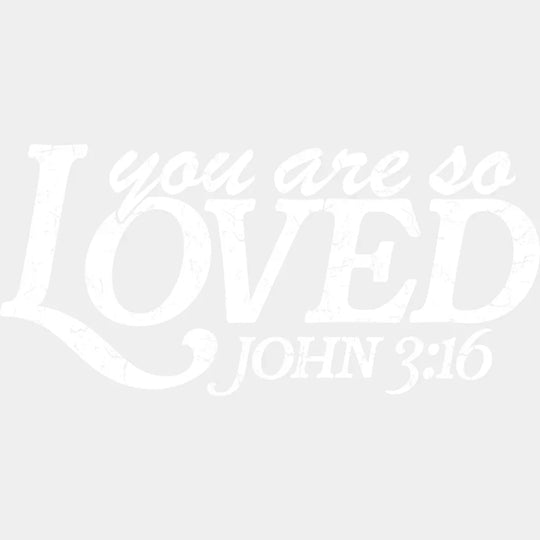 You Are So Loved John 3:16 - Christianity DTF Transfer Adult Unisex - S & M (10’’) / Light Color Design (See Imaging)