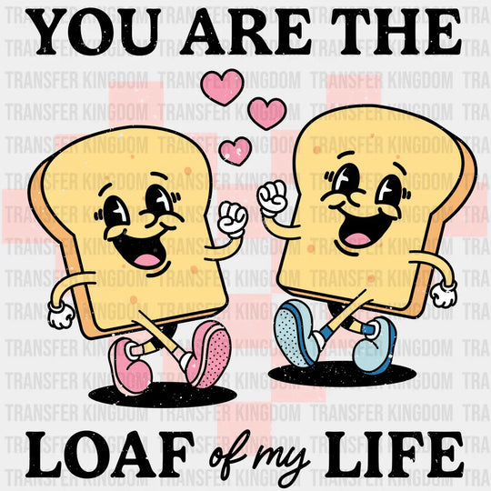 You Are The Loaf Of My Life - Valentines Day Dtf Heat Transfer Unisex S & M (10’) / Dark Color