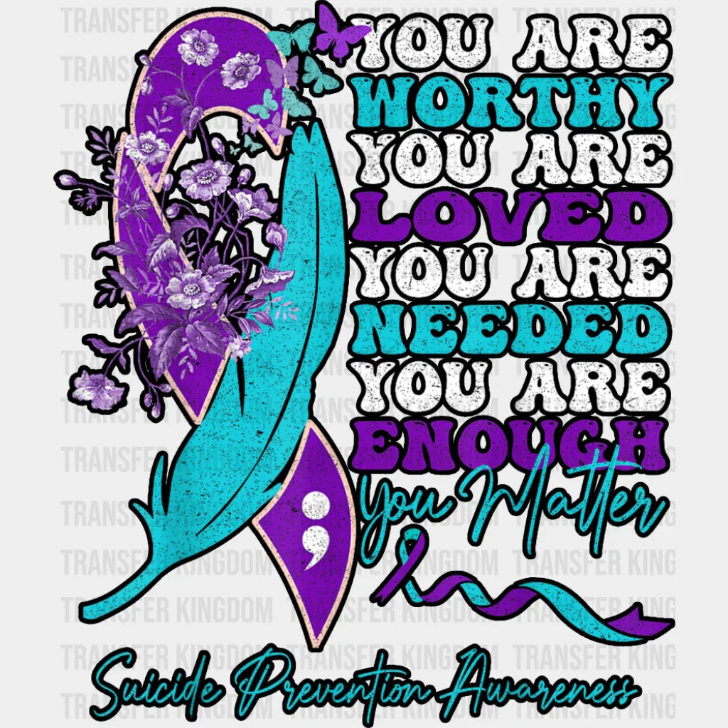 You Are Worthy You Are Loved - Suicide Awareness DTF Transfer Adult Unisex - S & M (10’’) / Dark Color Design (See