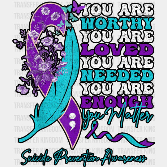 You Are Worthy You Are Loved - Suicide Awareness DTF Transfer Adult Unisex - S & M (10’’) / Dark Color Design (See
