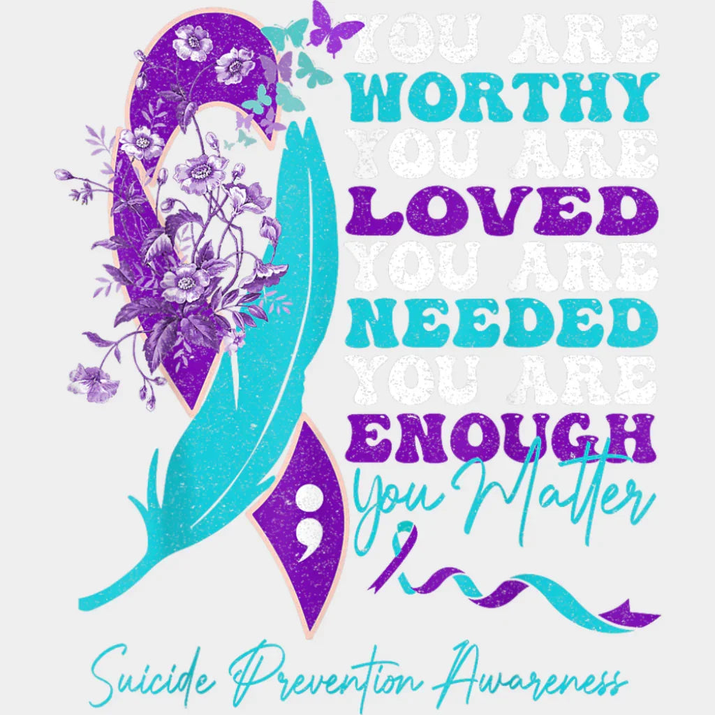 You Are Worthy You Are Loved - Suicide Awareness DTF Transfer Adult Unisex - S & M (10’’) / Light Color Design (See