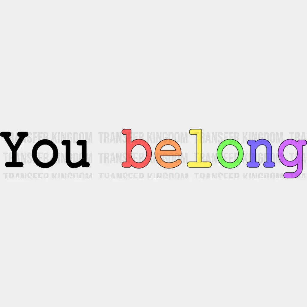 You Belong B&W - LGBTQ + DTF Transfer Adult Unisex - S & M (10’’) / Dark Color Design (See Imaging)