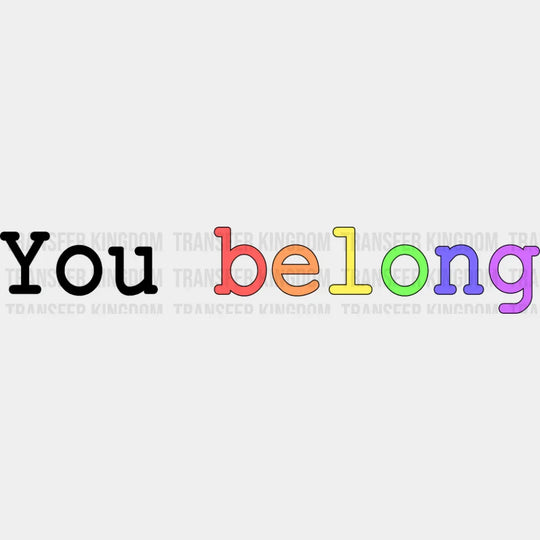 You Belong B&W - LGBTQ + DTF Transfer Adult Unisex - S & M (10’’) / Dark Color Design (See Imaging)