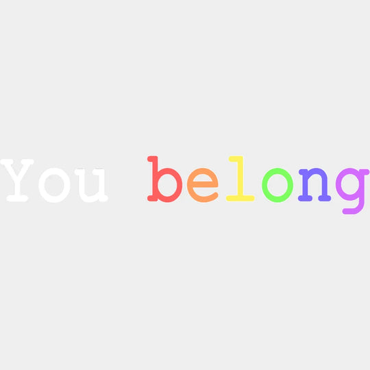 You Belong B&W - LGBTQ + DTF Transfer Adult Unisex - S & M (10’’) / Light Color Design (See Imaging)