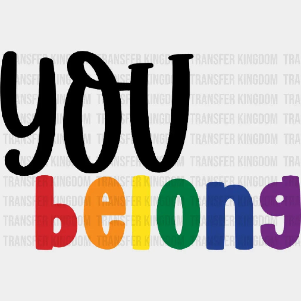 You Belong -Lgbt Pride - Lgbtq Ally Design Dtf Heat Transfer