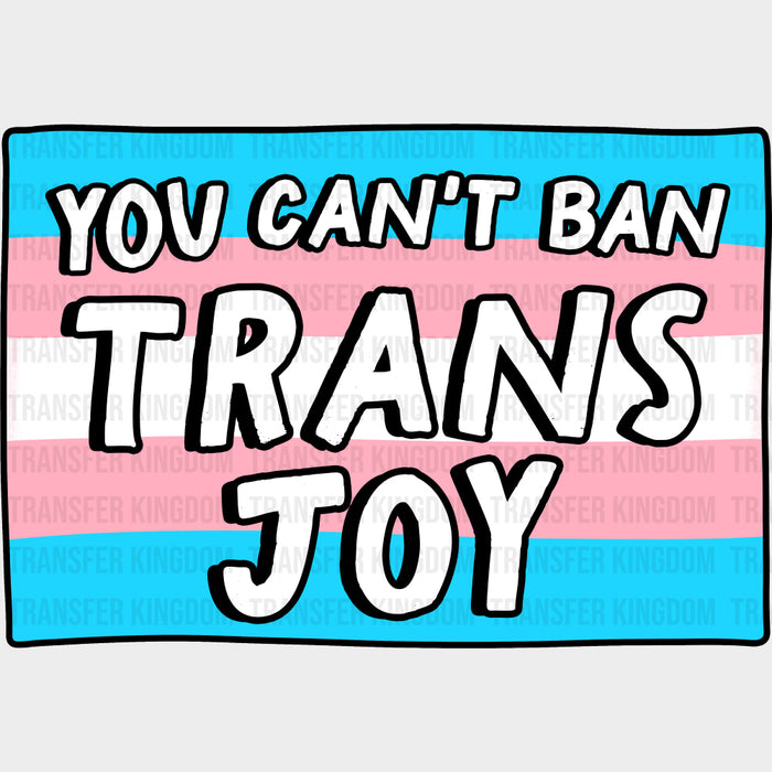 You Can't Ban Trans Joy - Transgender DTF Transfers