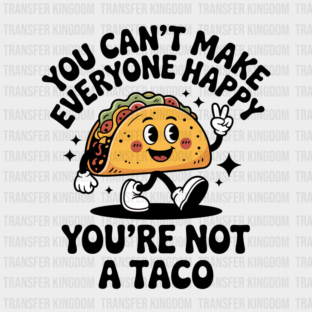 You Can’t Make Everyone Happy You’re Not A Taco - Tacos DTF Transfers Adult Unisex - S & M (10’’) / Dark Color Design