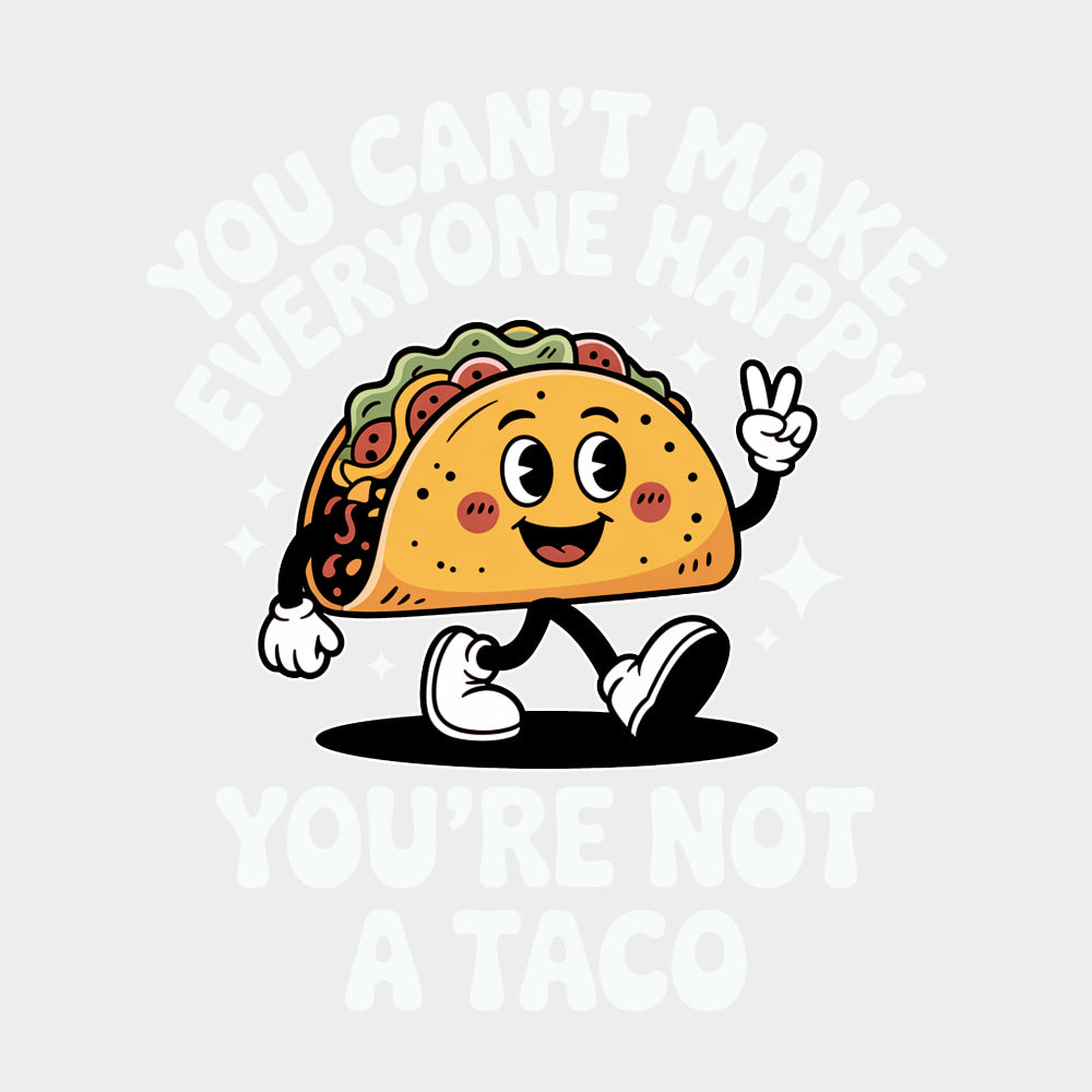 You Can’t Make Everyone Happy You’re Not A Taco - Tacos DTF Transfers Adult Unisex - S & M (10’’) / Light Color Design
