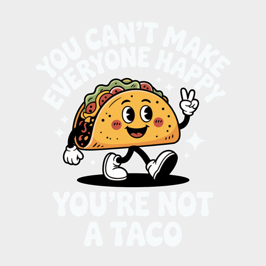 You Can’t Make Everyone Happy You’re Not A Taco - Tacos DTF Transfers Adult Unisex - S & M (10’’) / Light Color Design