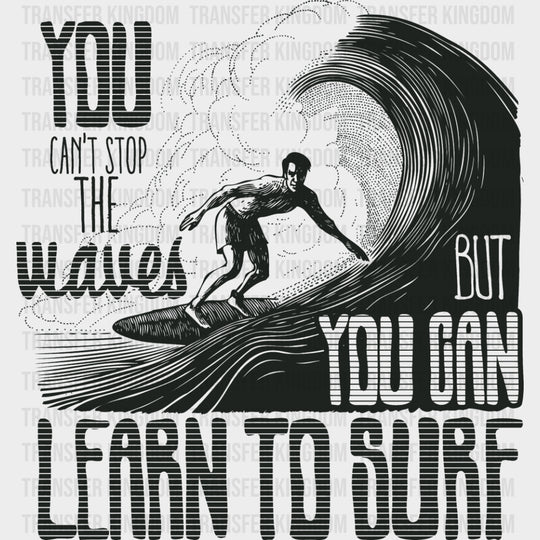 You Can't Stop The Waves But You Can Learn To Surf - Surfing DTF Transfers transfer-kingdom Dark Color Design (See Imaging)