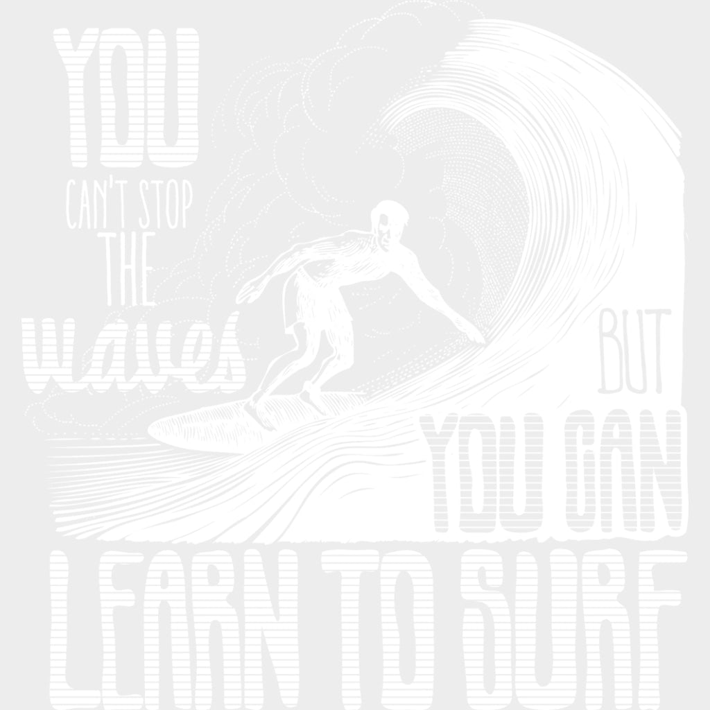 You Can't Stop The Waves But You Can Learn To Surf - Surfing DTF Transfers transfer-kingdom Light Color Design (See Imaging)