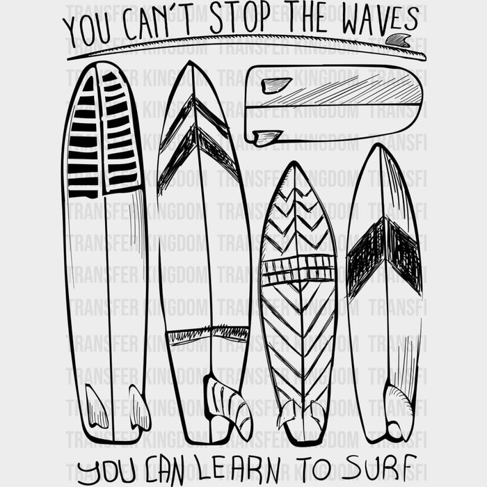 You Can't Stop The Waves, You Can Learn To Surf - Surfing DTF Transfers