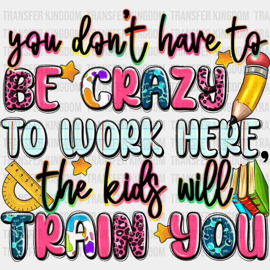 You Don't Have To Be Crazy - Back To School DTF Transfer - Transfer Kingdom
