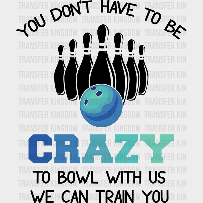 You Don't Have To Be Crazy - Bowling DTF Transfers