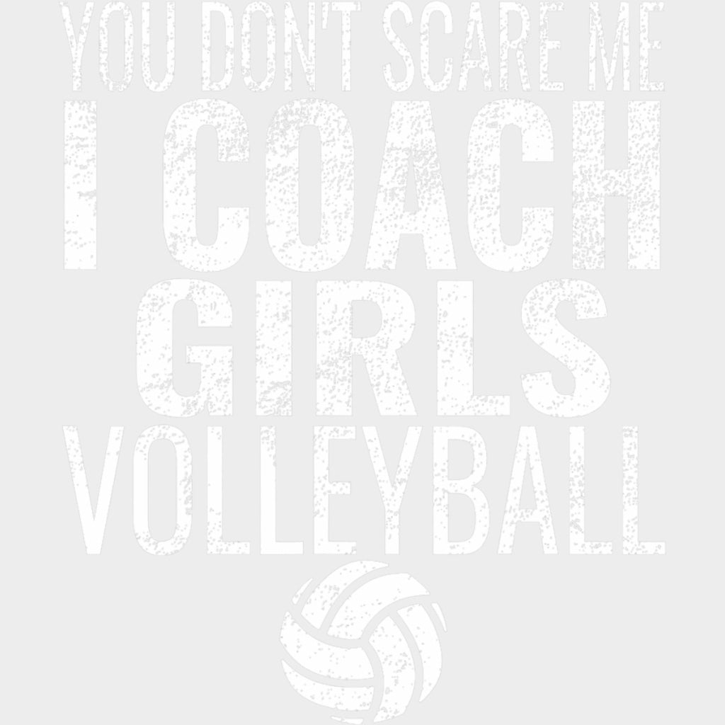 You Don’t Scare Me I Coach Girls Volleyball - Volleyball DTF Transfers Adult Unisex - S & M (10’’) / Light Color Design