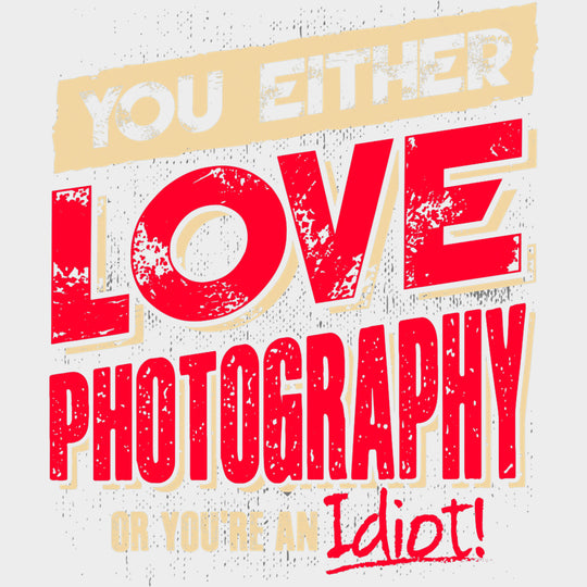 You Either Love Photography, Or You Are An Idiot - Photography DTF Transfers transfer-kingdom Light Color Design (See Imaging)