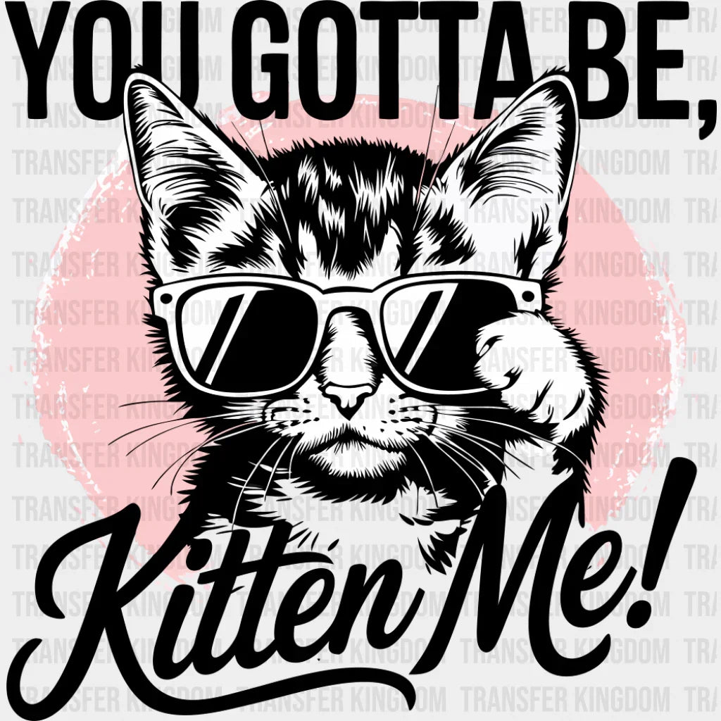 You Gotta Be Kitten Me Pink Design - Cats DTF Transfer Adult Unisex - S & M (10’’) / Dark Color Design (See Imaging)