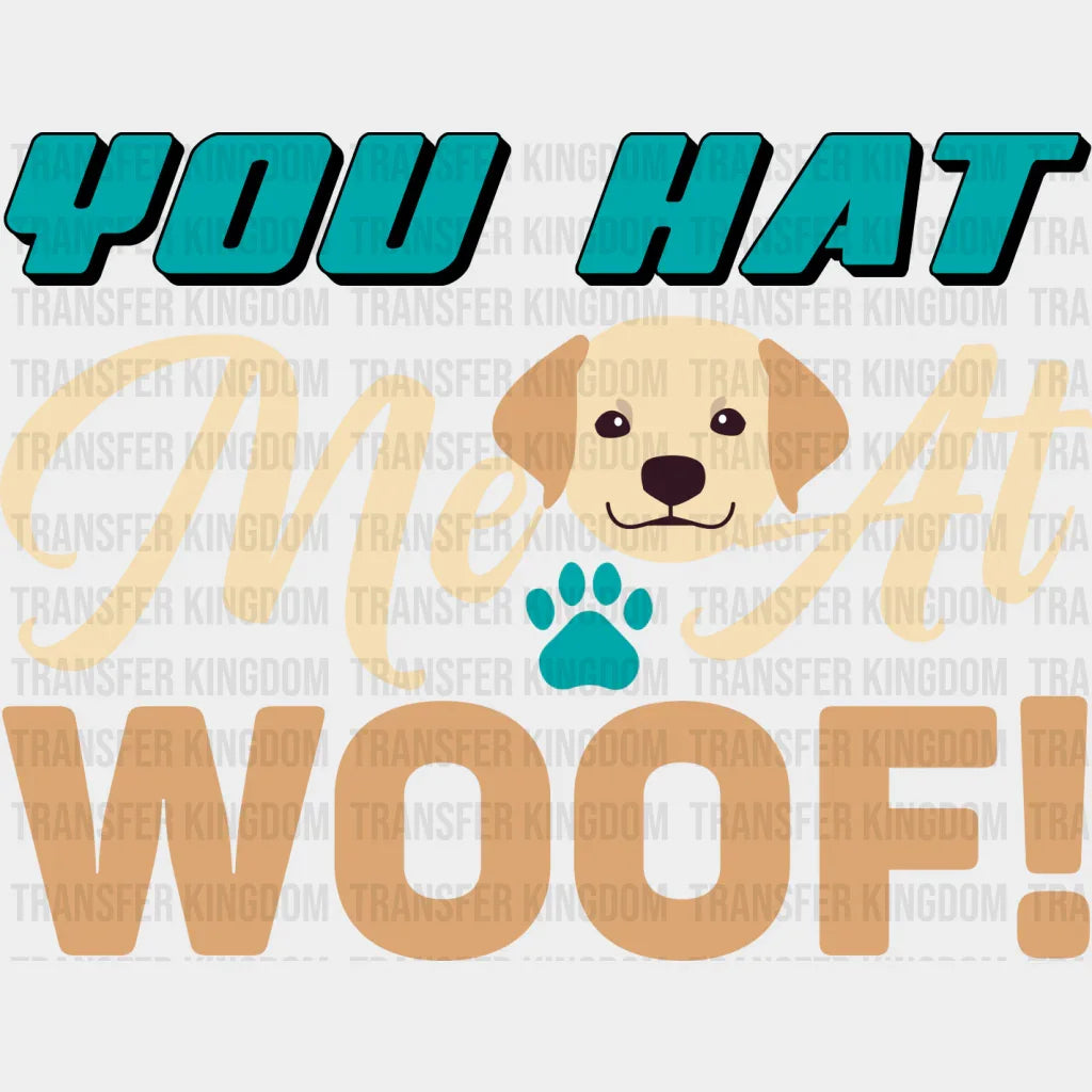 You Hat Me At Woof - Dogs Iron On Dtf Transfer