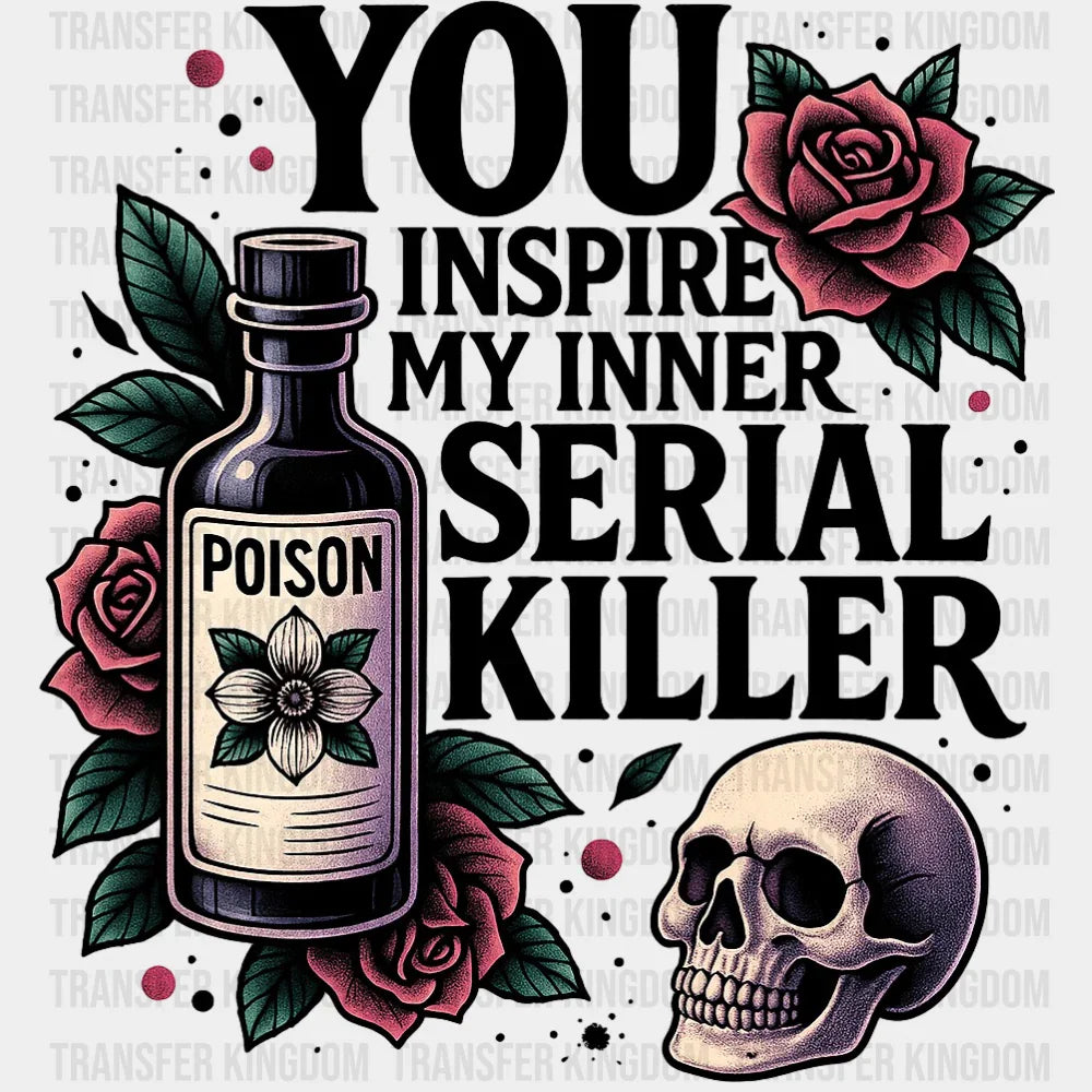 You Inspire My Inner Serial Killer Funny DTF Transfer