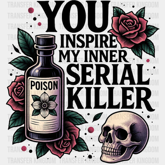 You Inspire My Inner Serial Killer Funny DTF Transfer