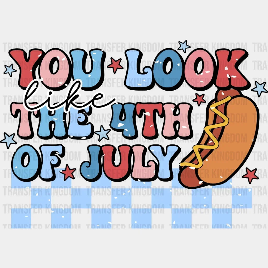 You Look Like The 4Th Of July Dtf Transfer