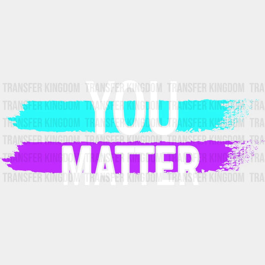 You Matter - Suicide Awareness DTF Transfer Adult Unisex - S & M (10’’) / Dark Color Design (See Imaging)