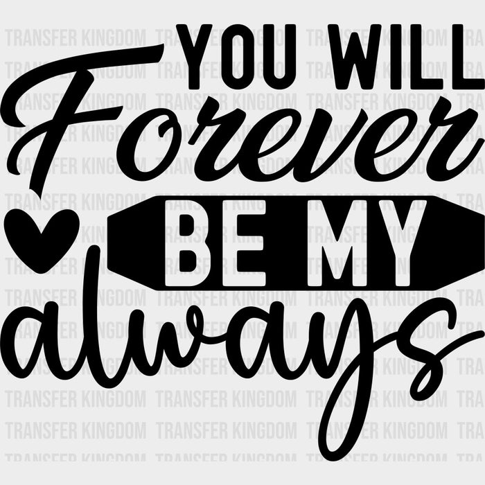 You Will Forever Be My Always - Anniversary DTF Transfer