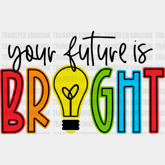 Your Future Is Bright - First Day Of School DTF Transfer Adult Unisex - S & M (10’’) / Dark Color Design (See Imaging)