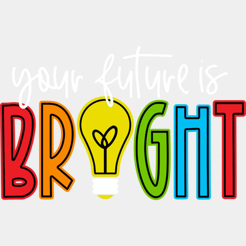 Your Future Is Bright - First Day Of School DTF Transfer Adult Unisex - S & M (10’’) / Light Color Design (See Imaging)