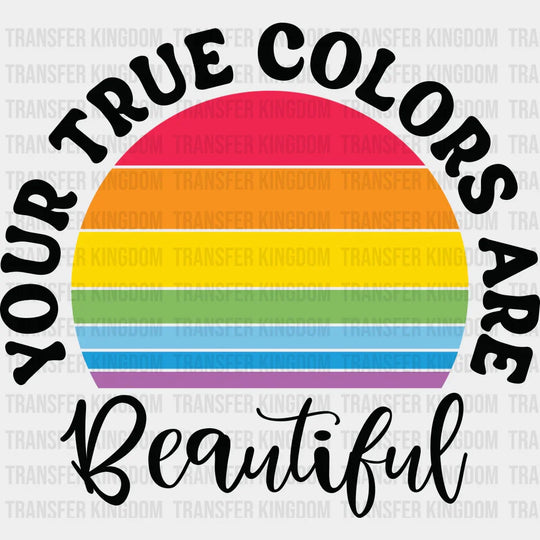 Your True Colors Are Beautiful - LGBT - Lgbt Support - PRIDE Design - DTF heat transfer - Transfer Kingdom