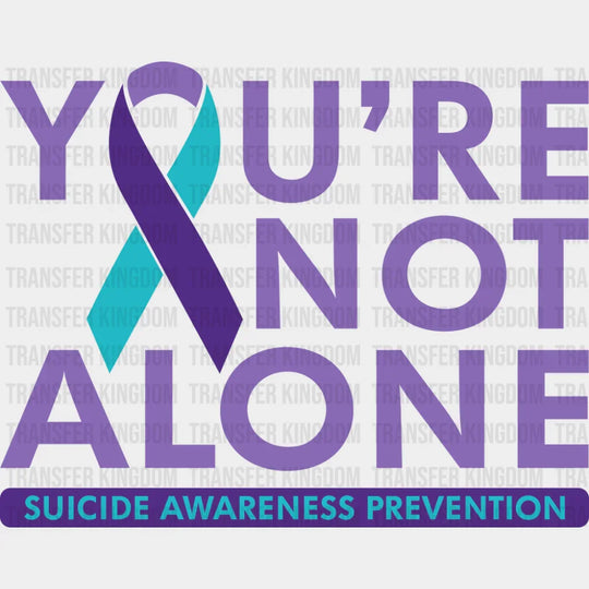 You’re Not Alone - Suicide Awareness DTF Transfer