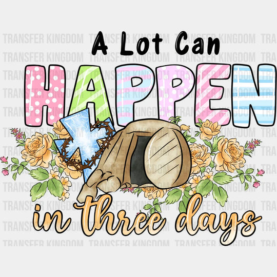 A Lot Can Happen In Three Days Easter Design- DTF heat transfer - Transfer Kingdom