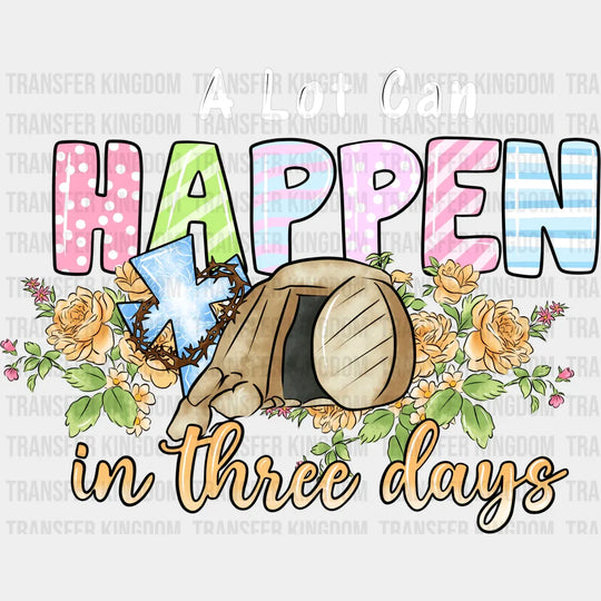 A Lot Can Happen In Three Days Easter Design- DTF heat transfer - Transfer Kingdom