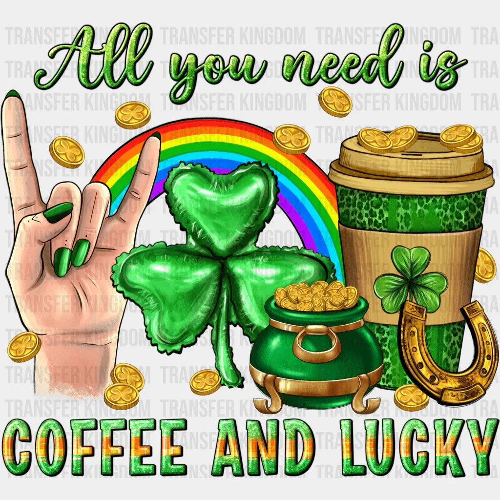 All You Need Is Coffee And lucky St. Patrick's Day Design - DTF heat transfer - Transfer Kingdom