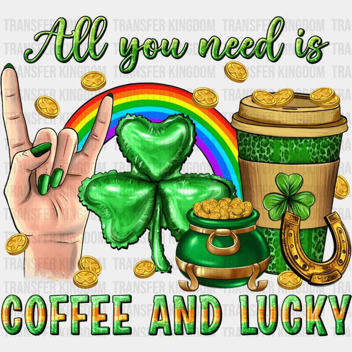 All You Need Is Coffee And lucky St. Patrick's Day Design - DTF heat transfer