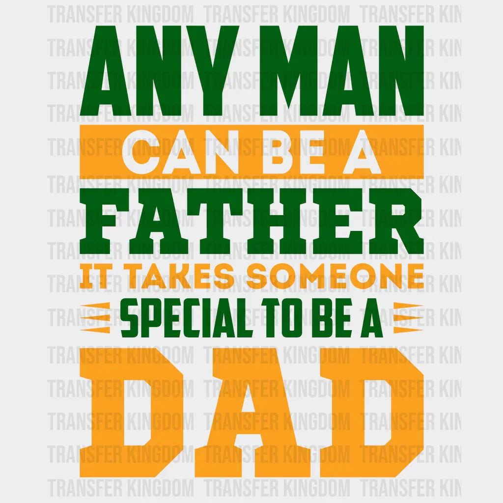 Any Man Can Be A Father It Takes Someone Special To Be A Dad Design - DTF heat transfer - Transfer Kingdom