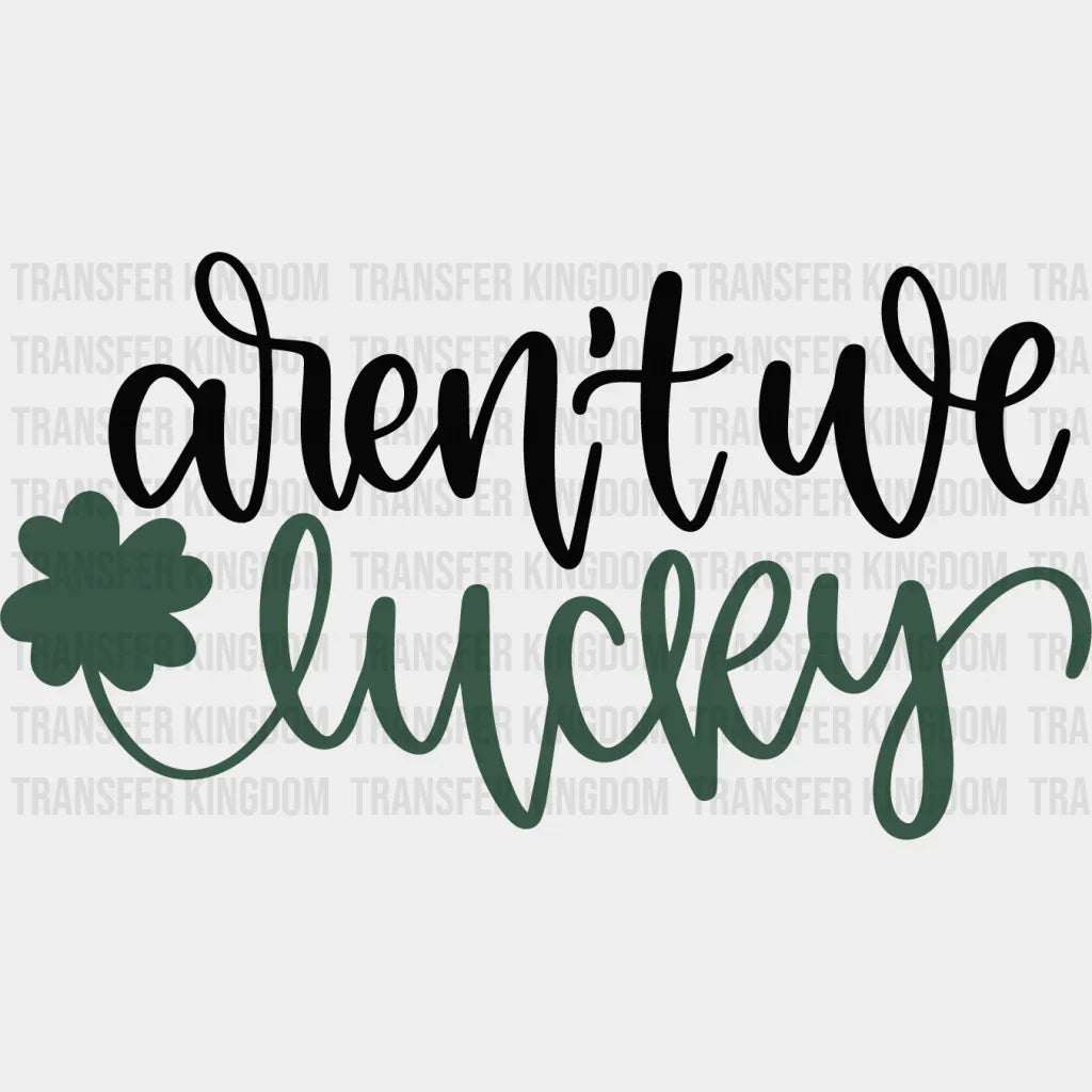 Aren't We Lucky St. Patrick's Day Design - DTF heat transfer - Transfer Kingdom