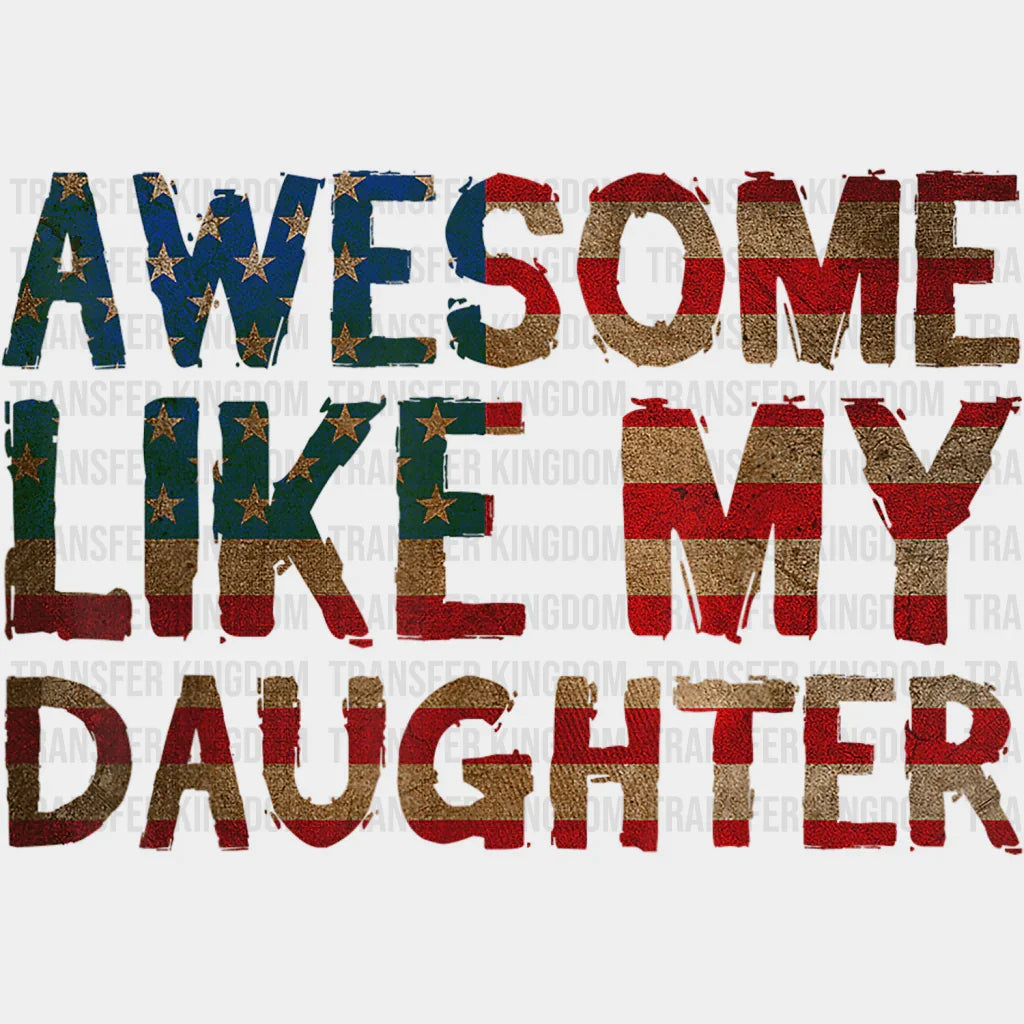 Awesome Like My Daughter American Flag Design - DTF heat transfer - Transfer Kingdom