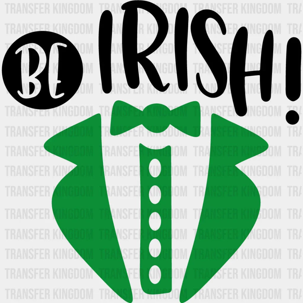 Be Irish St. Patrick's Day Design - DTF heat transfer - Transfer Kingdom