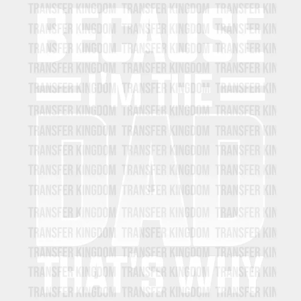 Because I'm The Dad That's Why Design - DTF heat transfer - Transfer Kingdom