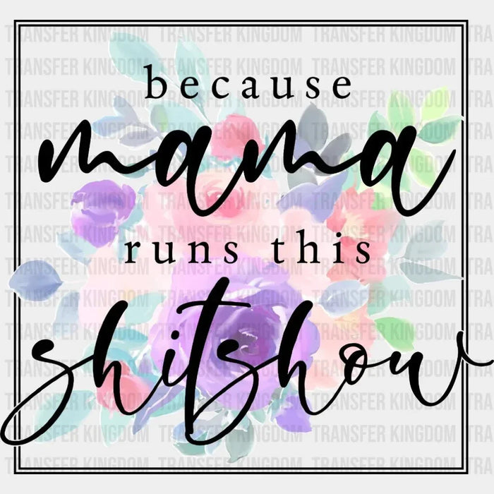 Because Mama Runs This ShitShow Colorful Flower - Funny Mom - Strong Mama- Design - DTF heat transfer
