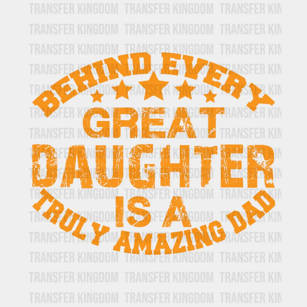 Behind Every Great Daughter Is A Truly Amazing Dad Design - DTF heat transfer - Transfer Kingdom