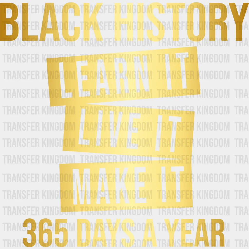 Black History Learn It Live It Make It 365 Days A Year - BLM design DTF heat transfer - Transfer Kingdom