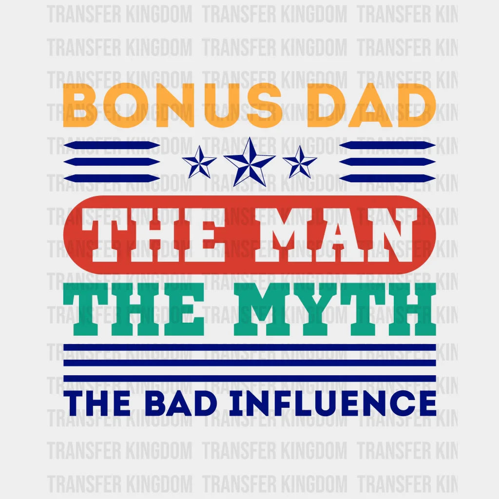 Bonus Dad The Man The Myth The Bad Influence Design - DTF heat transfer - Transfer Kingdom