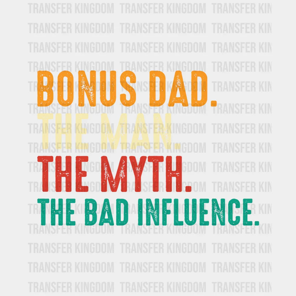 Bonus Dad The Man The Myth The Bad Influence Design - DTF heat transfer - Transfer Kingdom